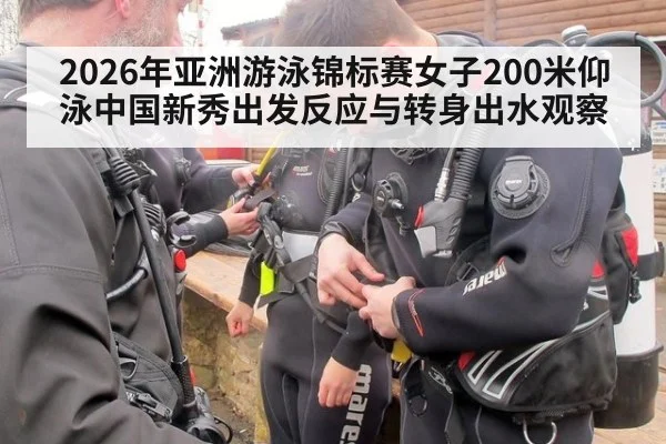 2026年亚洲游泳锦标赛女子200米仰泳中国新秀出发反应与转身出水观察
