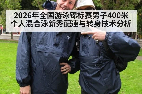 2026年全国游泳锦标赛男子400米个人混合泳新秀配速与转身技术分析
