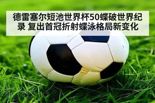 德雷塞尔短池世界杯50蝶破世界纪录 复出首冠折射蝶泳格局新变化
